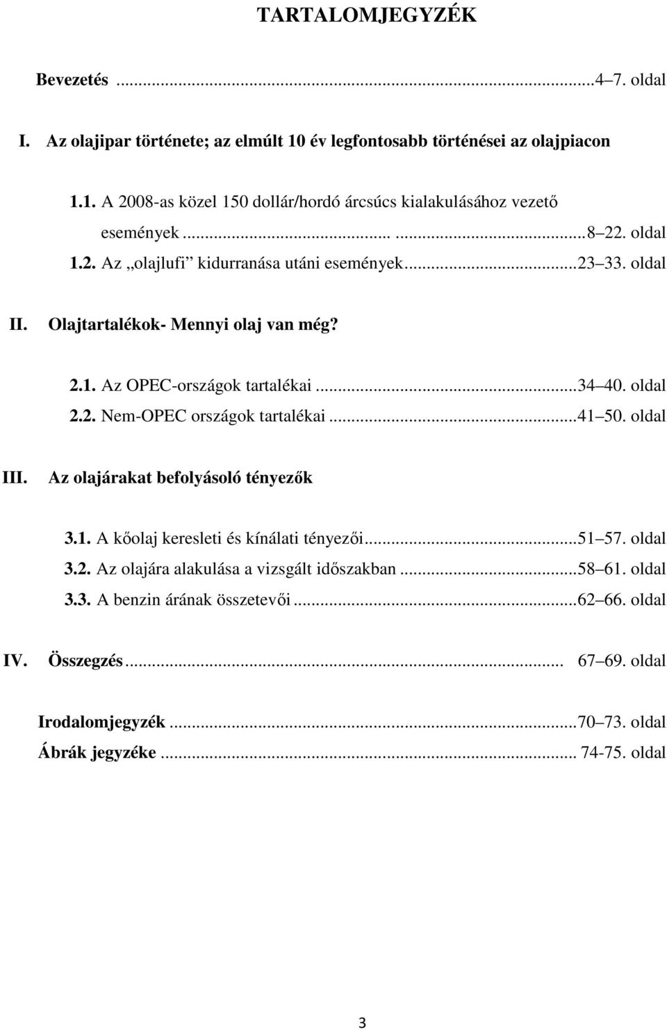 .. 41 50. oldal III. Az olajárakat befolyásoló tényezők 3.1. A kőolaj keresleti és kínálati tényezői... 51 57. oldal 3.2. Az olajára alakulása a vizsgált időszakban... 58 61.