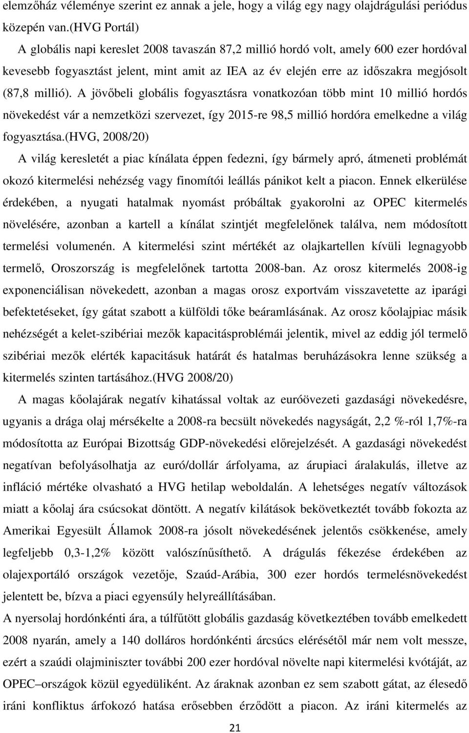 millió). A jövőbeli globális fogyasztásra vonatkozóan több mint 10 millió hordós növekedést vár a nemzetközi szervezet, így 2015-re 98,5 millió hordóra emelkedne a világ fogyasztása.