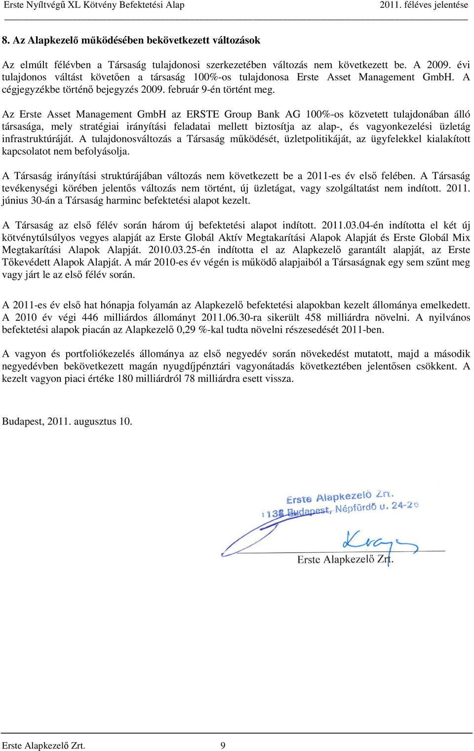 Az Erste Asset Management GmbH az ERSTE Group Bank AG 100%-os közvetett tulajdonában álló társasága, mely stratégiai irányítási feladatai mellett biztosítja az alap-, és vagyonkezelési üzletág