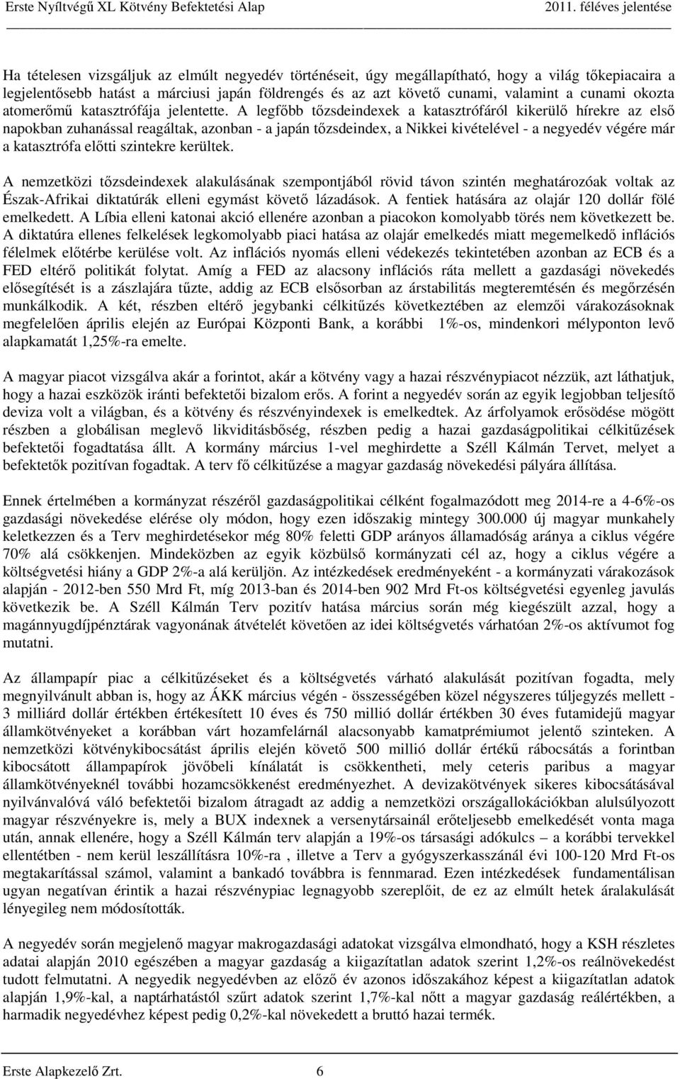 A legfőbb tőzsdeindexek a katasztrófáról kikerülő hírekre az első napokban zuhanással reagáltak, azonban - a japán tőzsdeindex, a Nikkei kivételével - a negyedév végére már a katasztrófa előtti