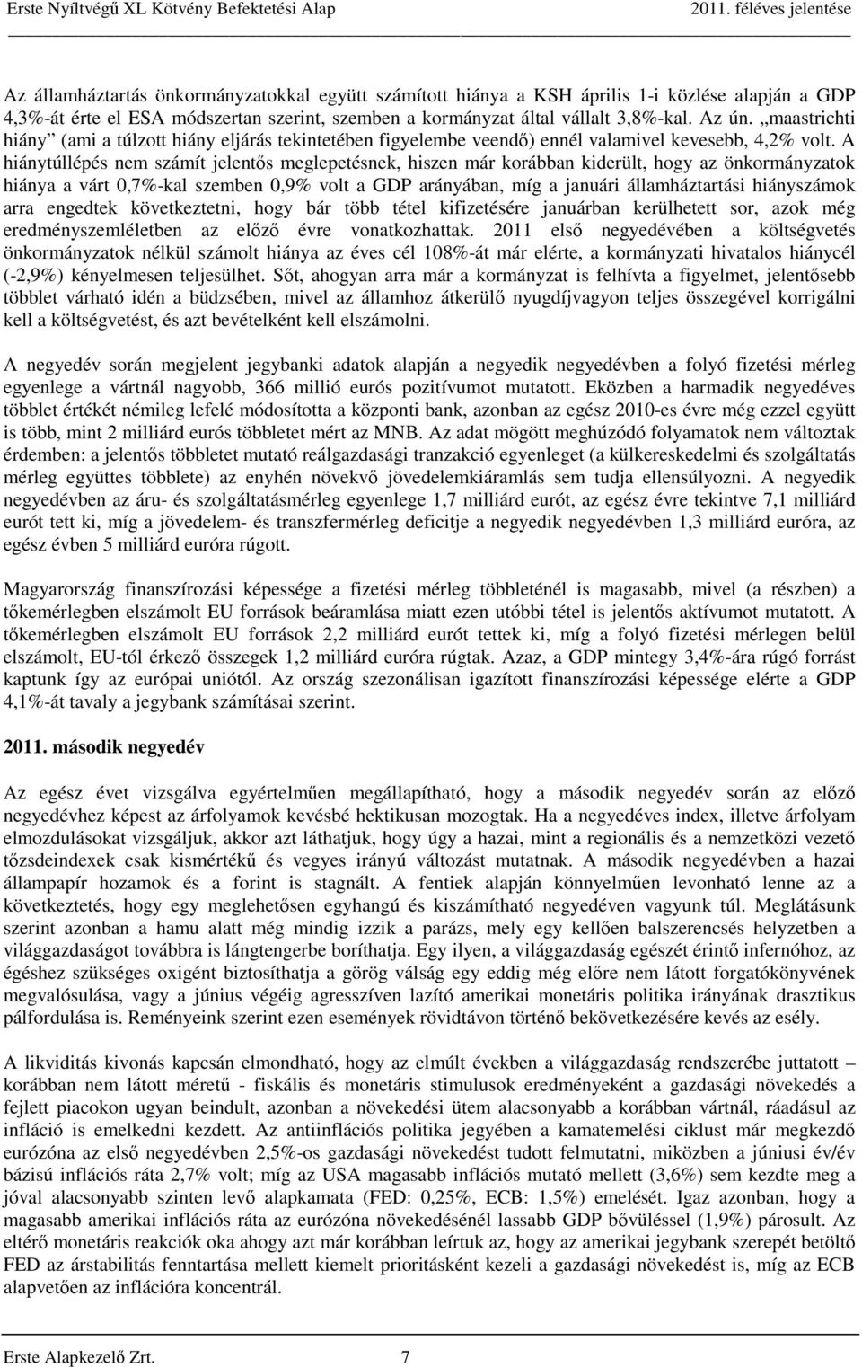 A hiánytúllépés nem számít jelentős meglepetésnek, hiszen már korábban kiderült, hogy az önkormányzatok hiánya a várt 0,7%-kal szemben 0,9% volt a GDP arányában, míg a januári államháztartási