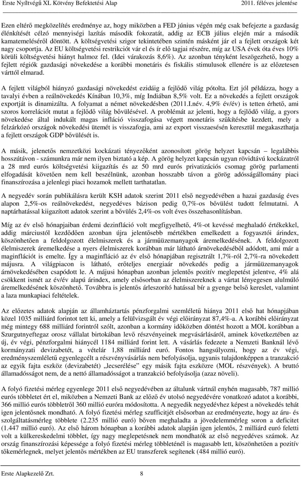 Az EU költségvetési restrikciót vár el és ír elő tagjai részére, míg az USA évek óta éves 10% körüli költségvetési hiányt halmoz fel. (Idei várakozás 8,6%).