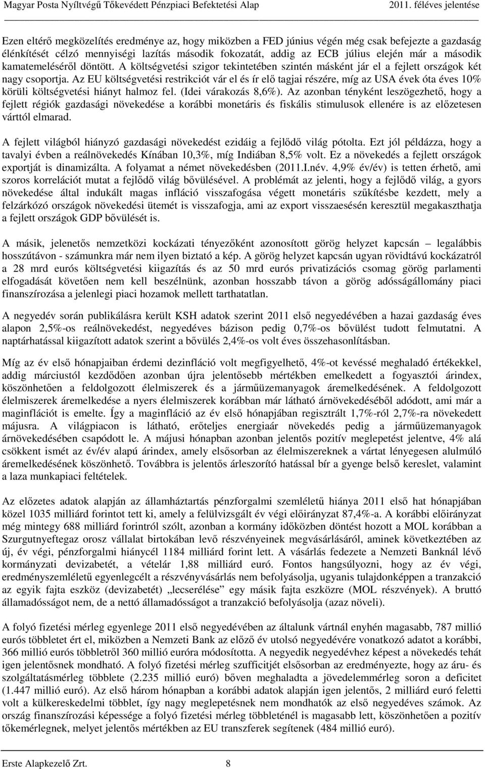 Az EU költségvetési restrikciót vár el és ír elő tagjai részére, míg az USA évek óta éves 10% körüli költségvetési hiányt halmoz fel. (Idei várakozás 8,6%).