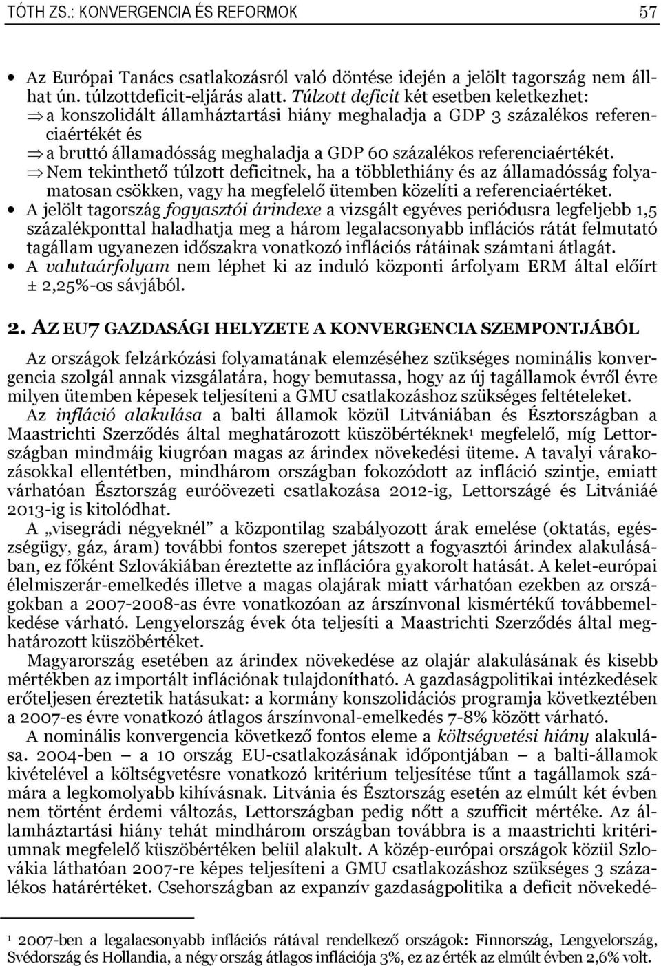 Nem tekinthető túlzott deficitnek, ha a többlethiány és az államadósság folyamatosan csökken, vagy ha megfelelő ütemben közelíti a referenciaértéket.