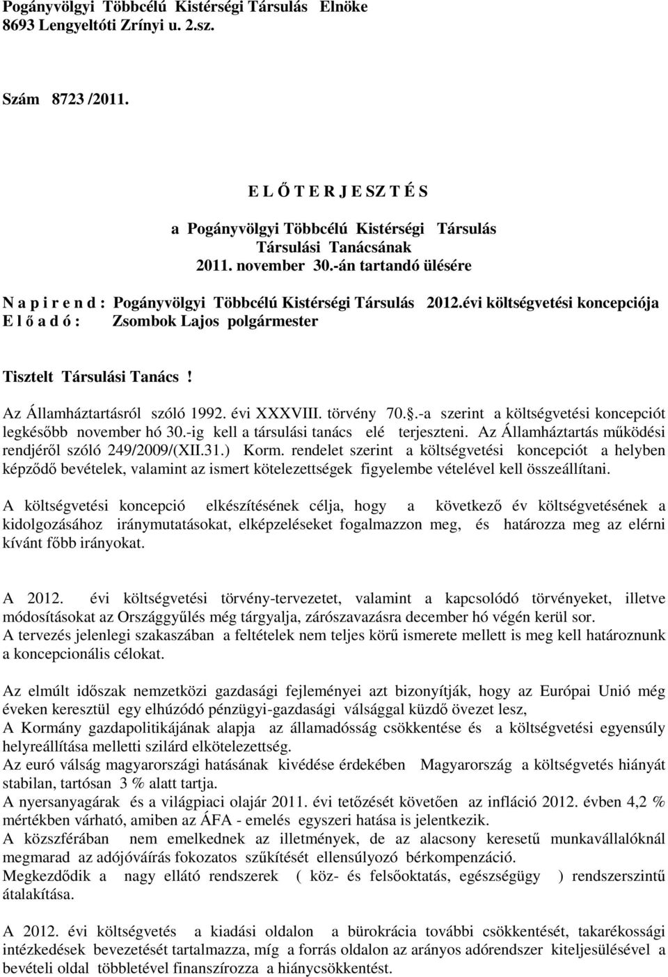 Az Államháztartásról szóló 1992. évi XXXVIII. törvény 70..-a szerint a költségvetési koncepciót legkésőbb november hó 30.-ig kell a társulási tanács elé terjeszteni.