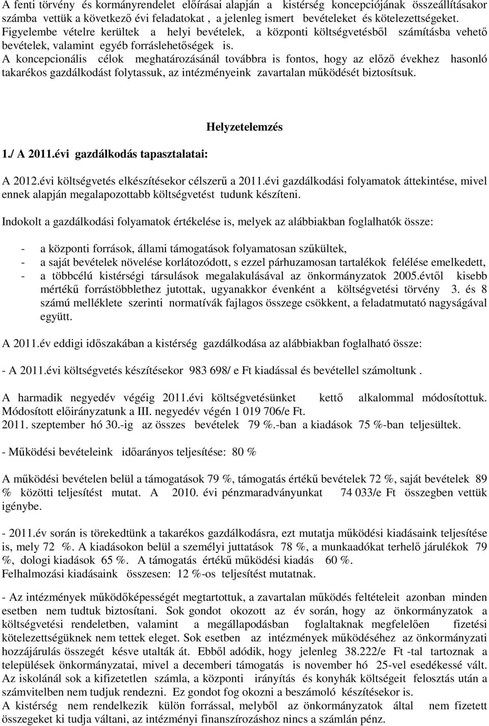 A koncepcionális célok meghatározásánál továbbra is fontos, hogy az előző évekhez hasonló takarékos gazdálkodást folytassuk, az intézményeink zavartalan működését biztosítsuk. 1./ A 2011.