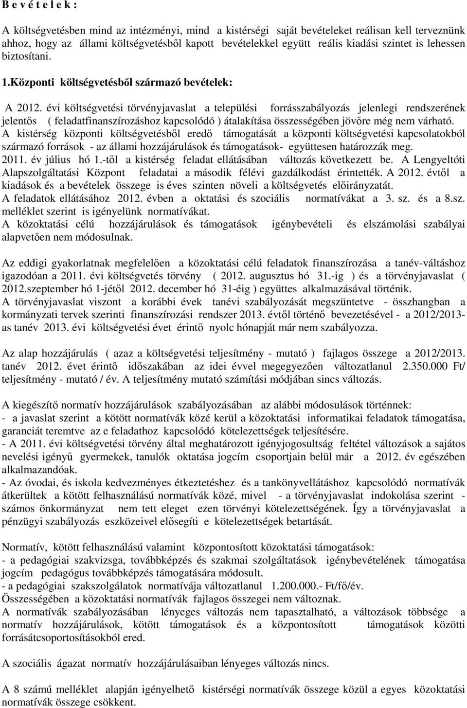 évi költségvetési törvényjavaslat a települési forrásszabályozás jelenlegi rendszerének jelentős ( feladatfinanszírozáshoz kapcsolódó ) átalakítása összességében jövőre még nem várható.