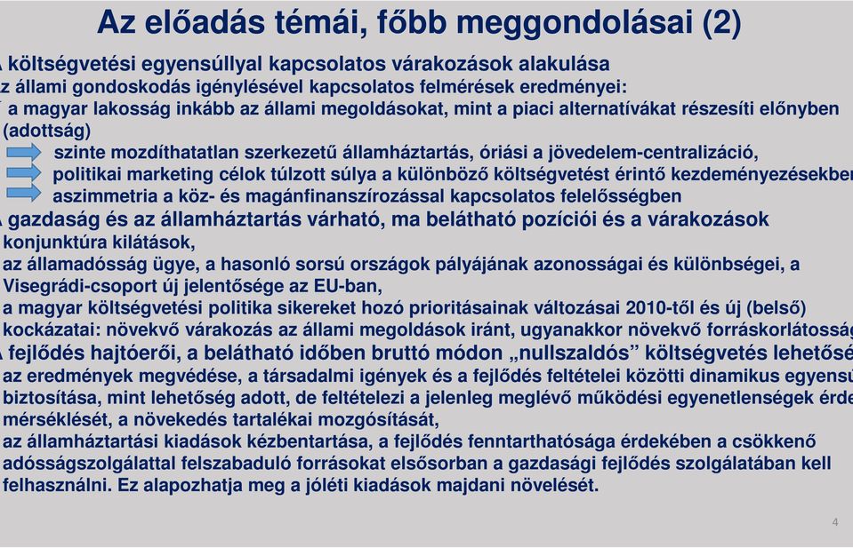 súlya a különböző költségvetést érintő kezdeményezésekben aszimmetria a köz- és magánfinanszírozással kapcsolatos felelősségben gazdaság és az államháztartás várható, ma belátható pozíciói és a