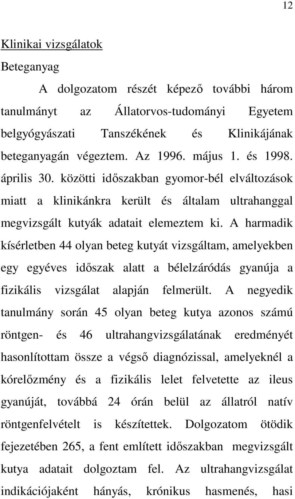 A harmadik kísérletben 44 olyan beteg kutyát vizsgáltam, amelyekben egy egyéves idıszak alatt a bélelzáródás gyanúja a fizikális vizsgálat alapján felmerült.