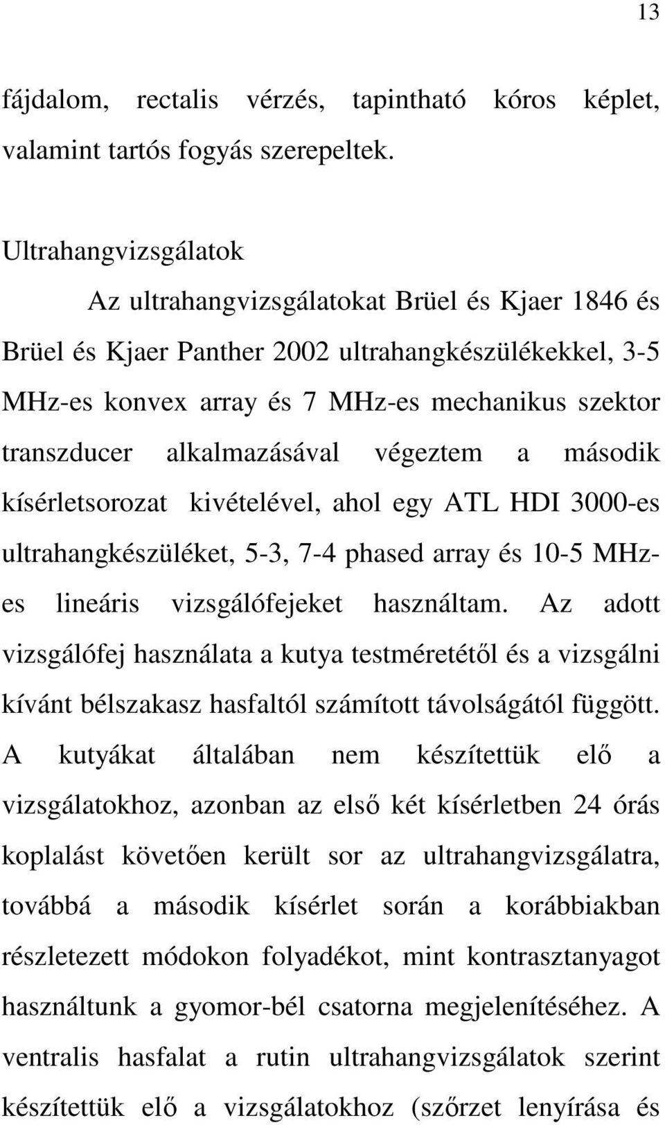 alkalmazásával végeztem a második kísérletsorozat kivételével, ahol egy ATL HDI 3000-es ultrahangkészüléket, 5-3, 7-4 phased array és 10-5 MHzes lineáris vizsgálófejeket használtam.