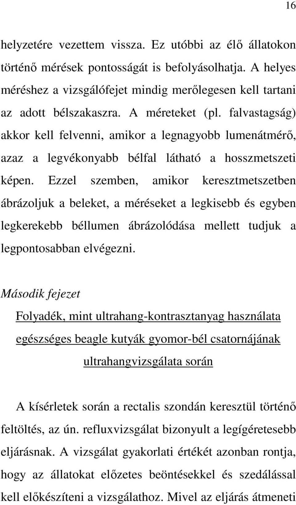 Ezzel szemben, amikor keresztmetszetben ábrázoljuk a beleket, a méréseket a legkisebb és egyben legkerekebb béllumen ábrázolódása mellett tudjuk a legpontosabban elvégezni.