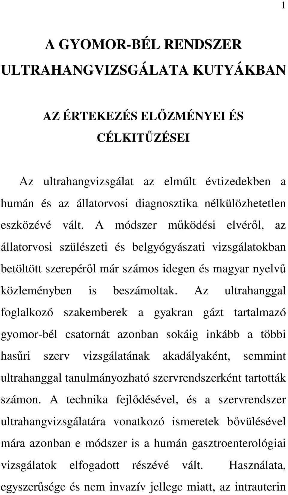 Az ultrahanggal foglalkozó szakemberek a gyakran gázt tartalmazó gyomor-bél csatornát azonban sokáig inkább a többi hasőri szerv vizsgálatának akadályaként, semmint ultrahanggal tanulmányozható