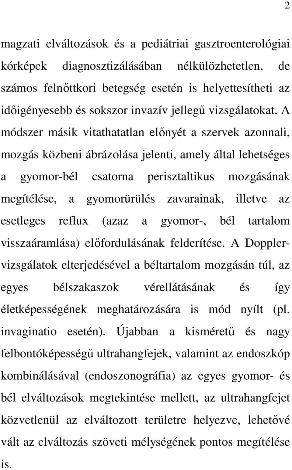 A módszer másik vitathatatlan elınyét a szervek azonnali, mozgás közbeni ábrázolása jelenti, amely által lehetséges a gyomor-bél csatorna perisztaltikus mozgásának megítélése, a gyomorürülés