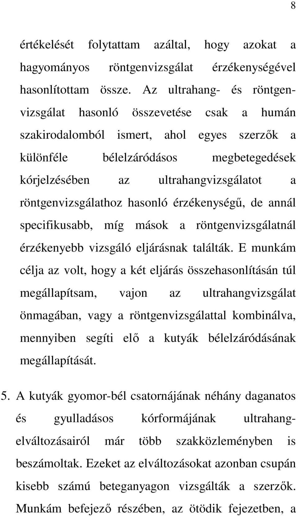 röntgenvizsgálathoz hasonló érzékenységő, de annál specifikusabb, míg mások a röntgenvizsgálatnál érzékenyebb vizsgáló eljárásnak találták.