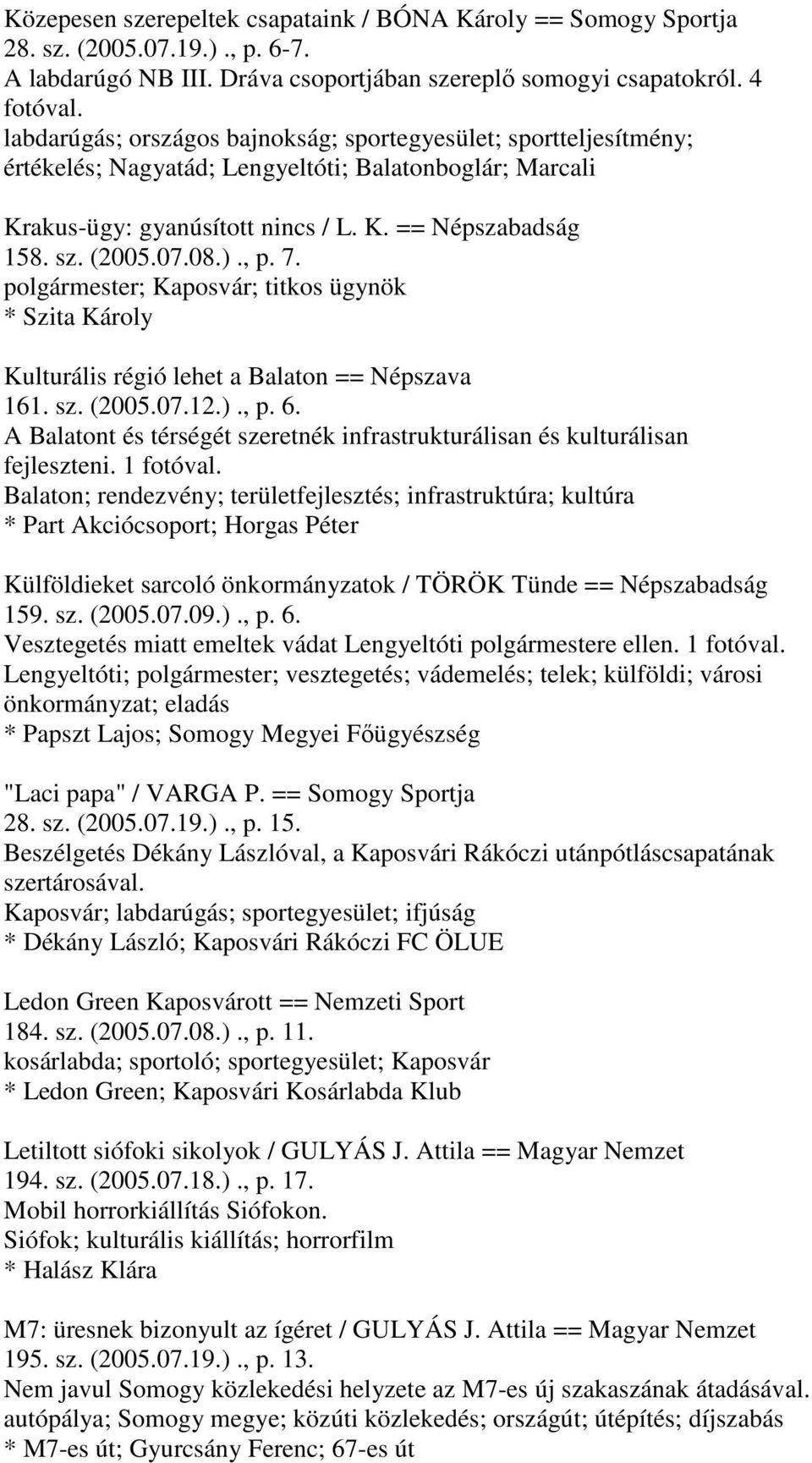 )., p. 7. polgármester; Kaposvár; titkos ügynök * Szita Károly Kulturális régió lehet a Balaton == Népszava 161. sz. (2005.07.12.)., p. 6.
