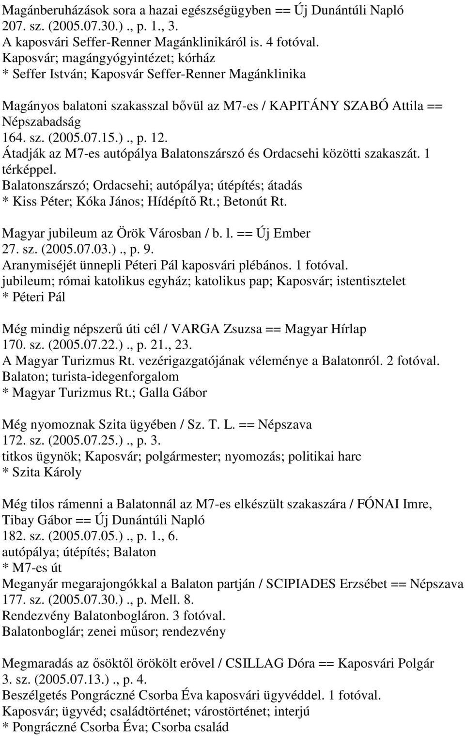 12. Átadják az M7-es autópálya Balatonszárszó és Ordacsehi közötti szakaszát. 1 térképpel. Balatonszárszó; Ordacsehi; autópálya; útépítés; átadás * Kiss Péter; Kóka János; Hídépítő Rt.; Betonút Rt.