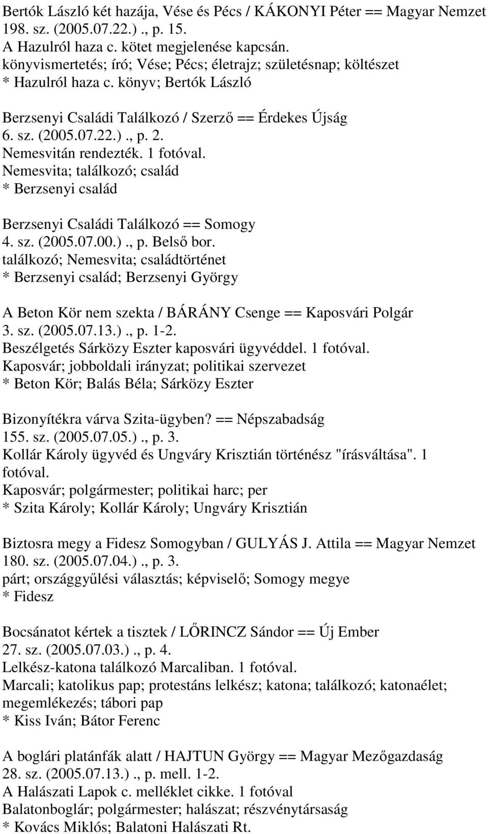 Nemesvitán rendezték. 1 fotóval. Nemesvita; találkozó; család * Berzsenyi család Berzsenyi Családi Találkozó == Somogy 4. sz. (2005.07.00.)., p. Belső bor.