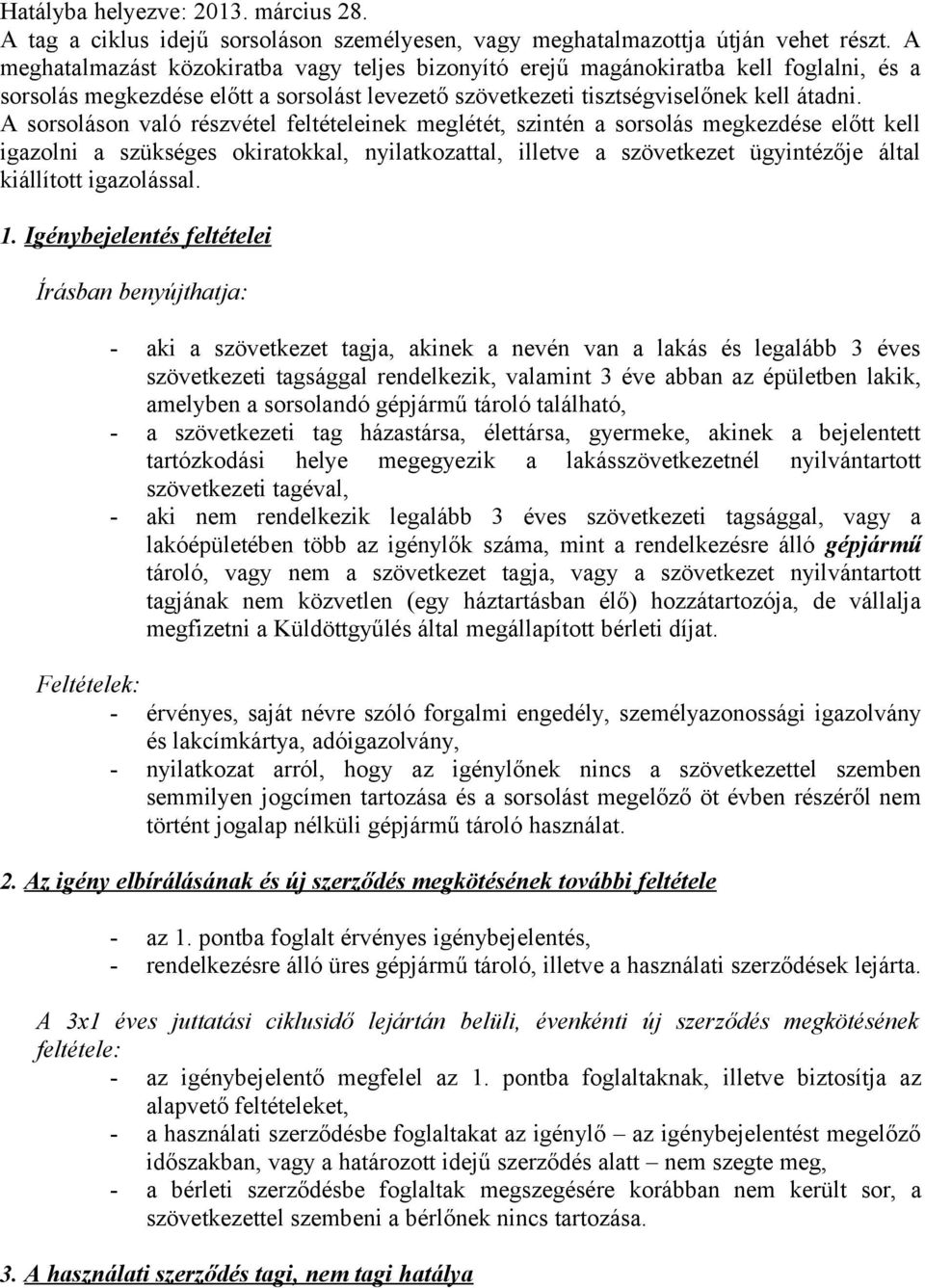 A sorsoláson való részvétel feltételeinek meglétét, szintén a sorsolás megkezdése előtt kell igazolni a szükséges okiratokkal, nyilatkozattal, illetve a szövetkezet ügyintézője által kiállított