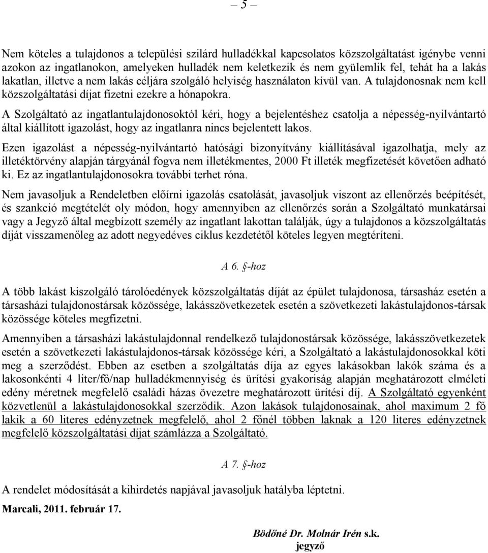 A Szolgáltató az ingatlantulajdonosoktól kéri, hogy a bejelentéshez csatolja a népesség-nyilvántartó által kiállított igazolást, hogy az ingatlanra nincs bejelentett lakos.