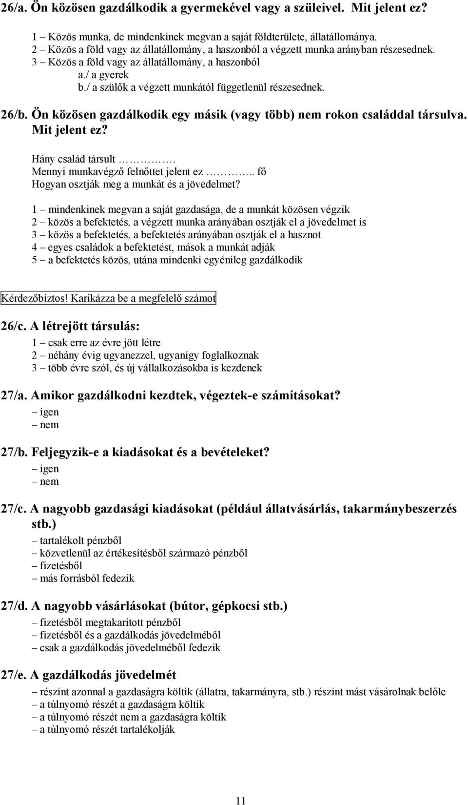 / a szülők a végzett munkától függetlenül részesednek. 26/b. Ön közösen gazdálkodik egy másik (vagy több) nem rokon családdal társulva. Mit jelent ez? Hány család társult.