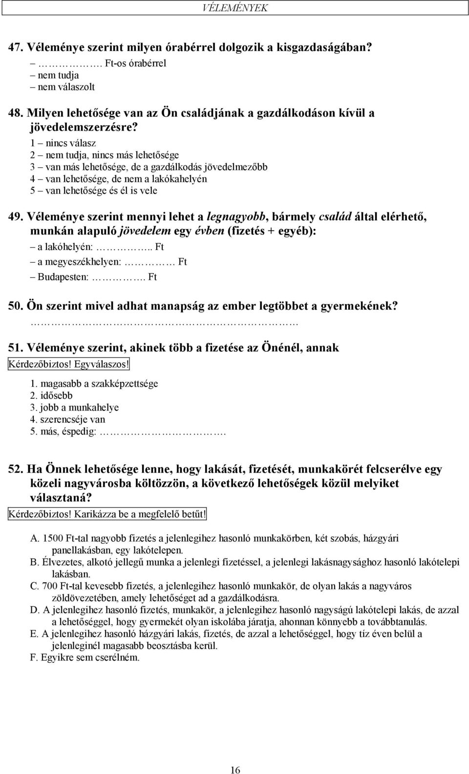 1 nincs válasz 2 nem tudja, nincs más lehetősége 3 van más lehetősége, de a gazdálkodás jövedelmezőbb 4 van lehetősége, de nem a lakókahelyén 5 van lehetősége és él is vele 49.