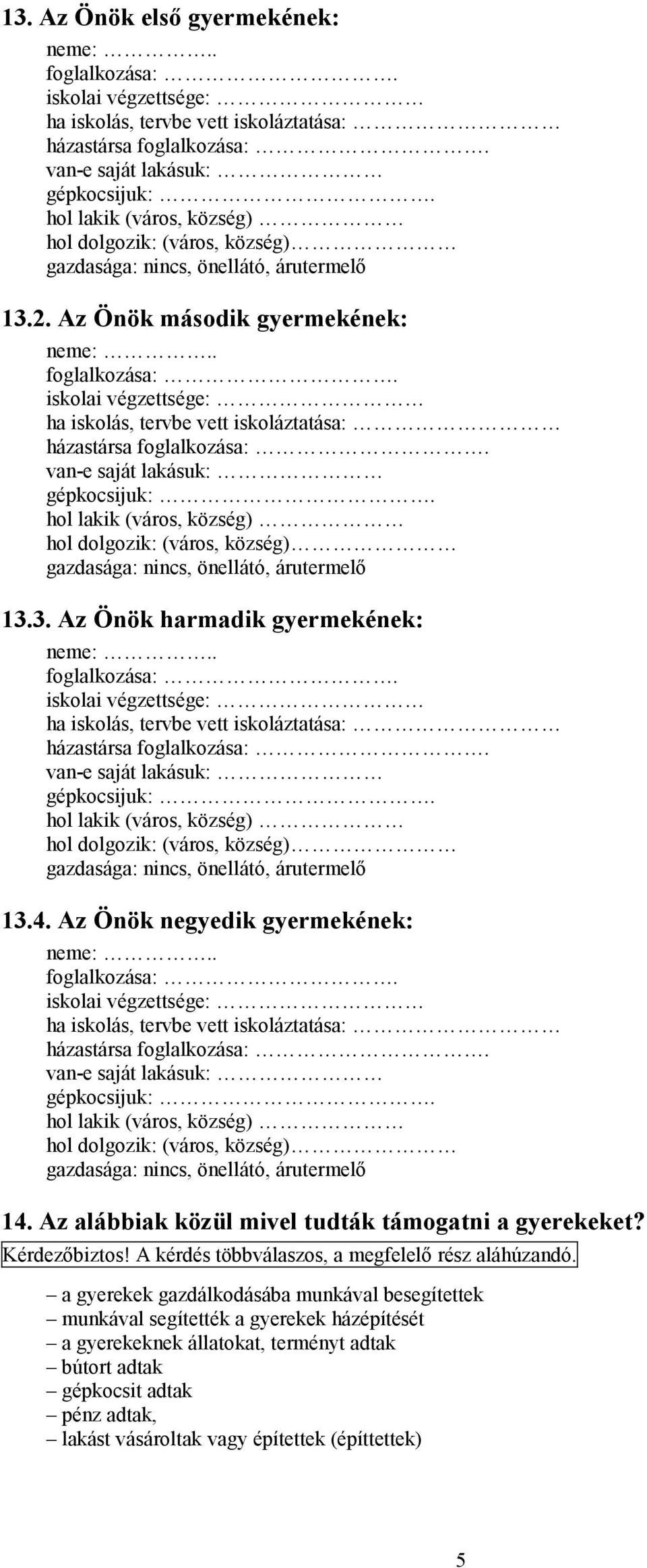 iskolai végzettsége: ha iskolás, tervbe vett iskoláztatása: házastársa foglalkozása:. van-e saját lakásuk: gépkocsijuk:.