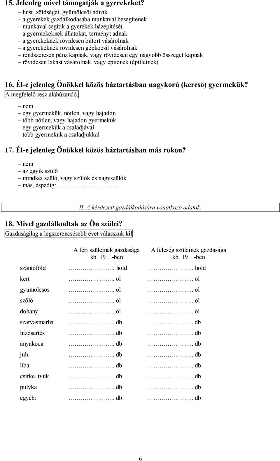 vásárolnak a gyerekeknek rövidesen gépkocsit vásárolnak rendszeresen pénz kapnak, vagy rövidesen egy nagyobb összeget kapnak rövidesen lakást vásárolnak, vagy építenek (építtetnek) 16.