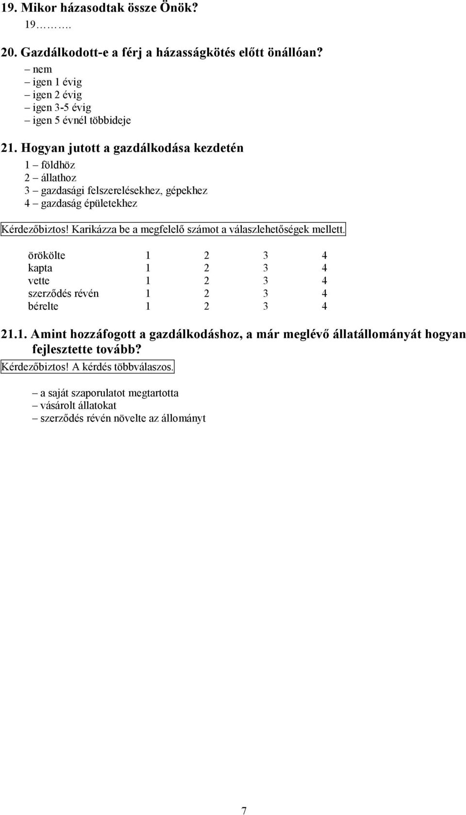 Karikázza be a megfelelő számot a válaszlehetőségek mellett. örökölte 1 2 3 4 kapta 1 2 3 4 vette 1 2 3 4 szerződés révén 1 2 3 4 bérelte 1 2 3 4 21.1. Amint hozzáfogott a gazdálkodáshoz, a már meglévő állatállományát hogyan fejlesztette tovább?