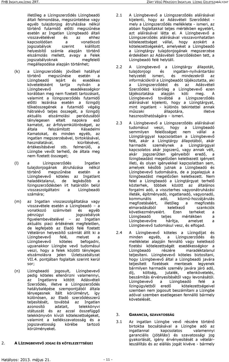 alapján történhet; a Lízingszerződés jövőbeli hatállyal történő megszűnése esetén a Lízingbeadó lejárt és esedékes követelésként tartja nyilván a Lízingbevevő esedékességkor korábban meg nem fizetett