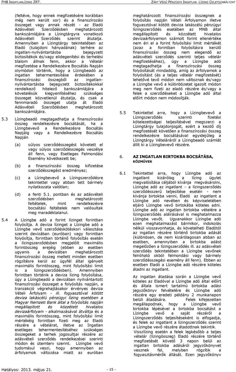 Amennyiben a Lízingtárgy tekintetében az Eladó (tulajdoni hányadának) terhére az ingatlan-nyilvántartásba bejegyzett biztosítékok és/vagy elidegenítési és terhelési tilalom állnak fenn, akkor a