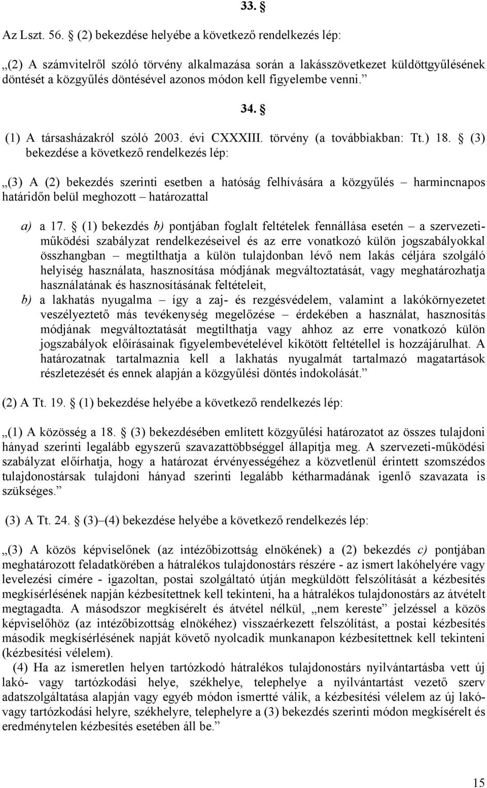 venni. 34. (1) A társasházakról szóló 2003. évi CXXXIII. törvény (a továbbiakban: Tt.) 18.