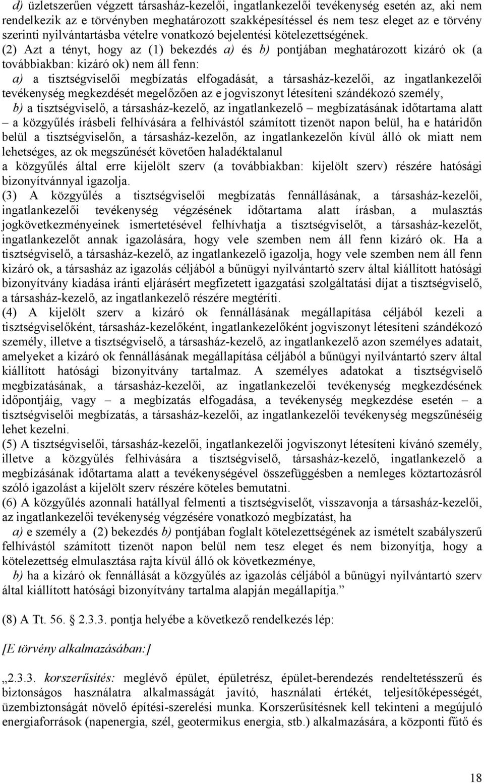 (2) Azt a tényt, hogy az (1) bekezdés a) és b) pontjában meghatározott kizáró ok (a továbbiakban: kizáró ok) nem áll fenn: a) a tisztségviselői megbízatás elfogadását, a társasház-kezelői, az