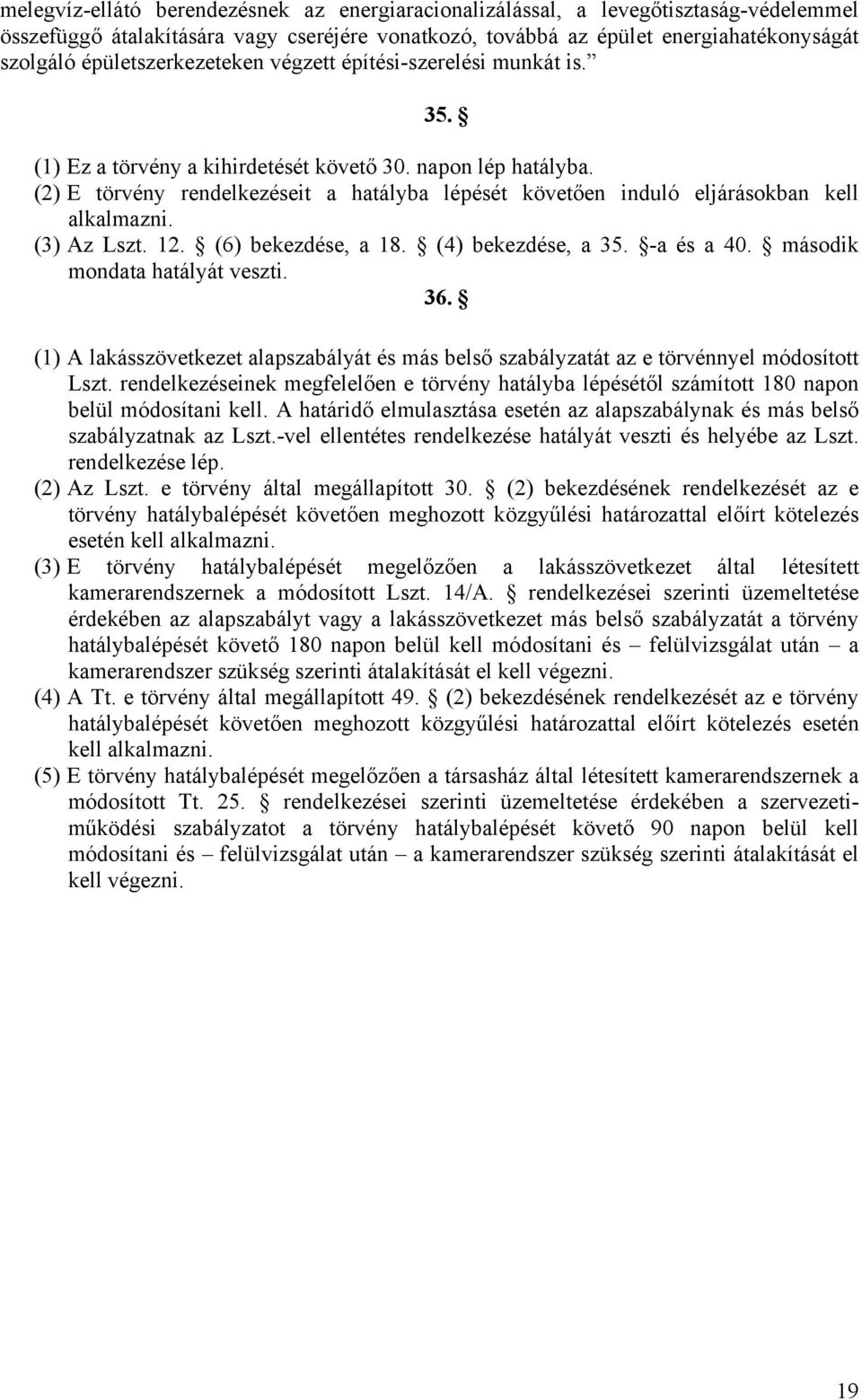 (2) E törvény rendelkezéseit a hatályba lépését követően induló eljárásokban kell alkalmazni. (3) Az Lszt. 12. (6) bekezdése, a 18. (4) bekezdése, a 35. -a és a 40. második mondata hatályát veszti.