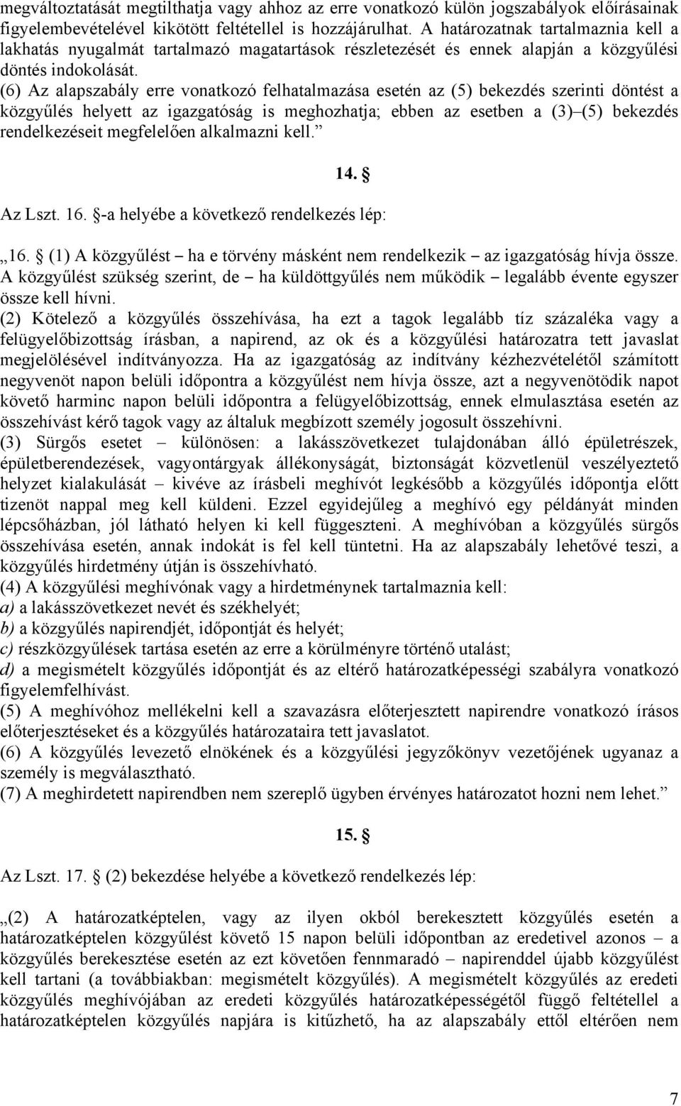 (6) Az alapszabály erre vonatkozó felhatalmazása esetén az (5) bekezdés szerinti döntést a közgyűlés helyett az igazgatóság is meghozhatja; ebben az esetben a (3) (5) bekezdés rendelkezéseit