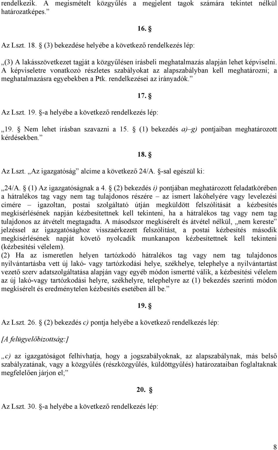 A képviseletre vonatkozó részletes szabályokat az alapszabályban kell meghatározni; a meghatalmazásra egyebekben a Ptk. rendelkezései az irányadók. 17. Az Lszt. 19.