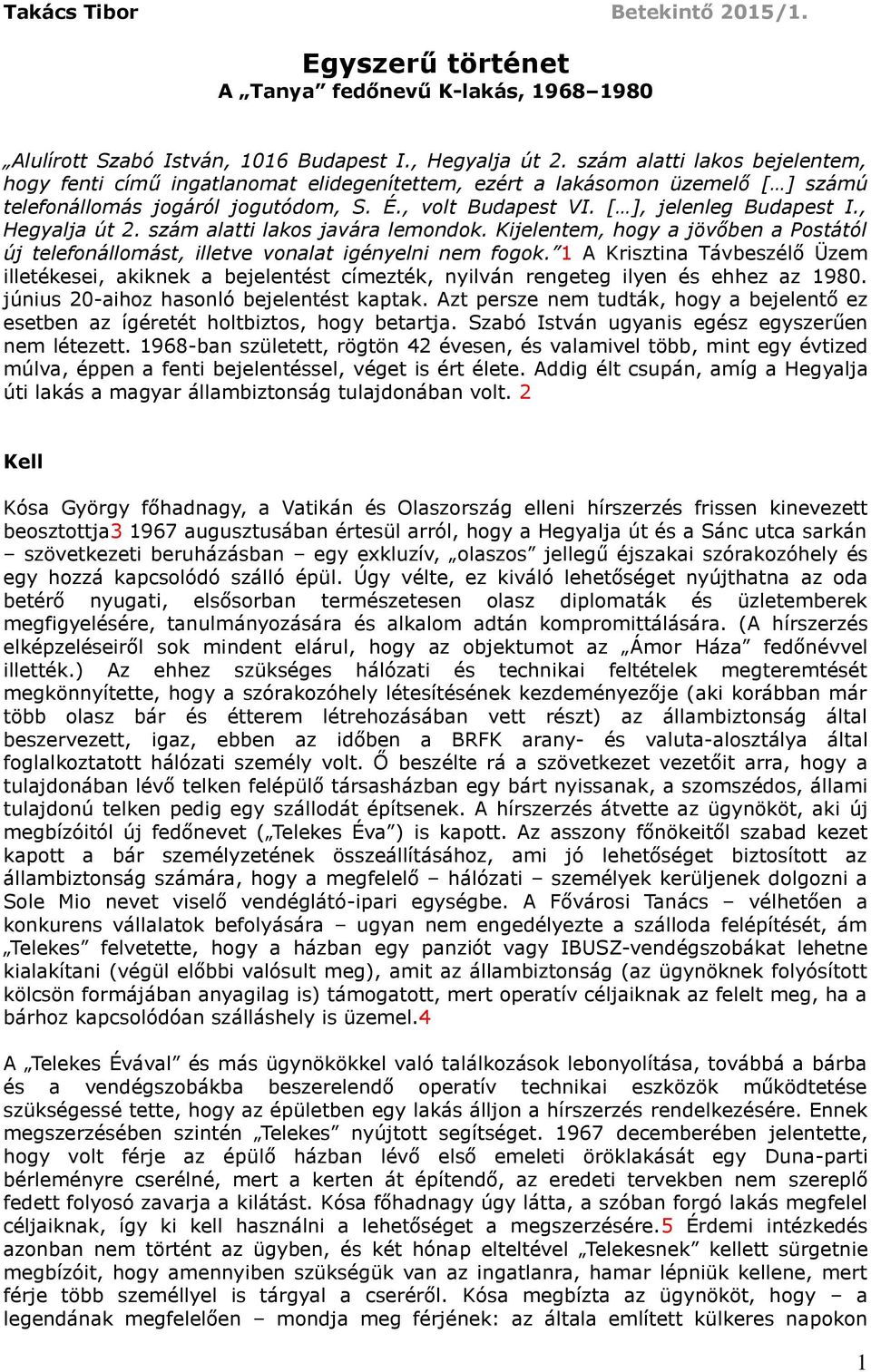 , Hegyalja út 2. szám alatti lakos javára lemondok. Kijelentem, hogy a jövőben a Postától új telefonállomást, illetve vonalat igényelni nem fogok.