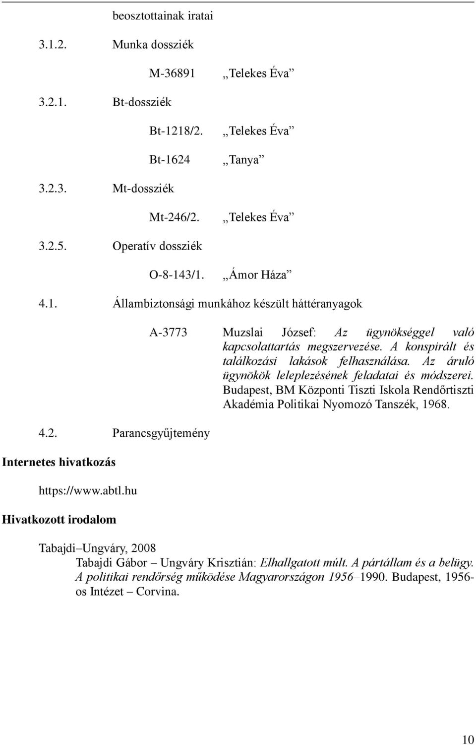 hu Hivatkozott irodalom A-3773 Muzslai József: Az ügynökséggel való kapcsolattartás megszervezése. A konspirált és találkozási lakások felhasználása.