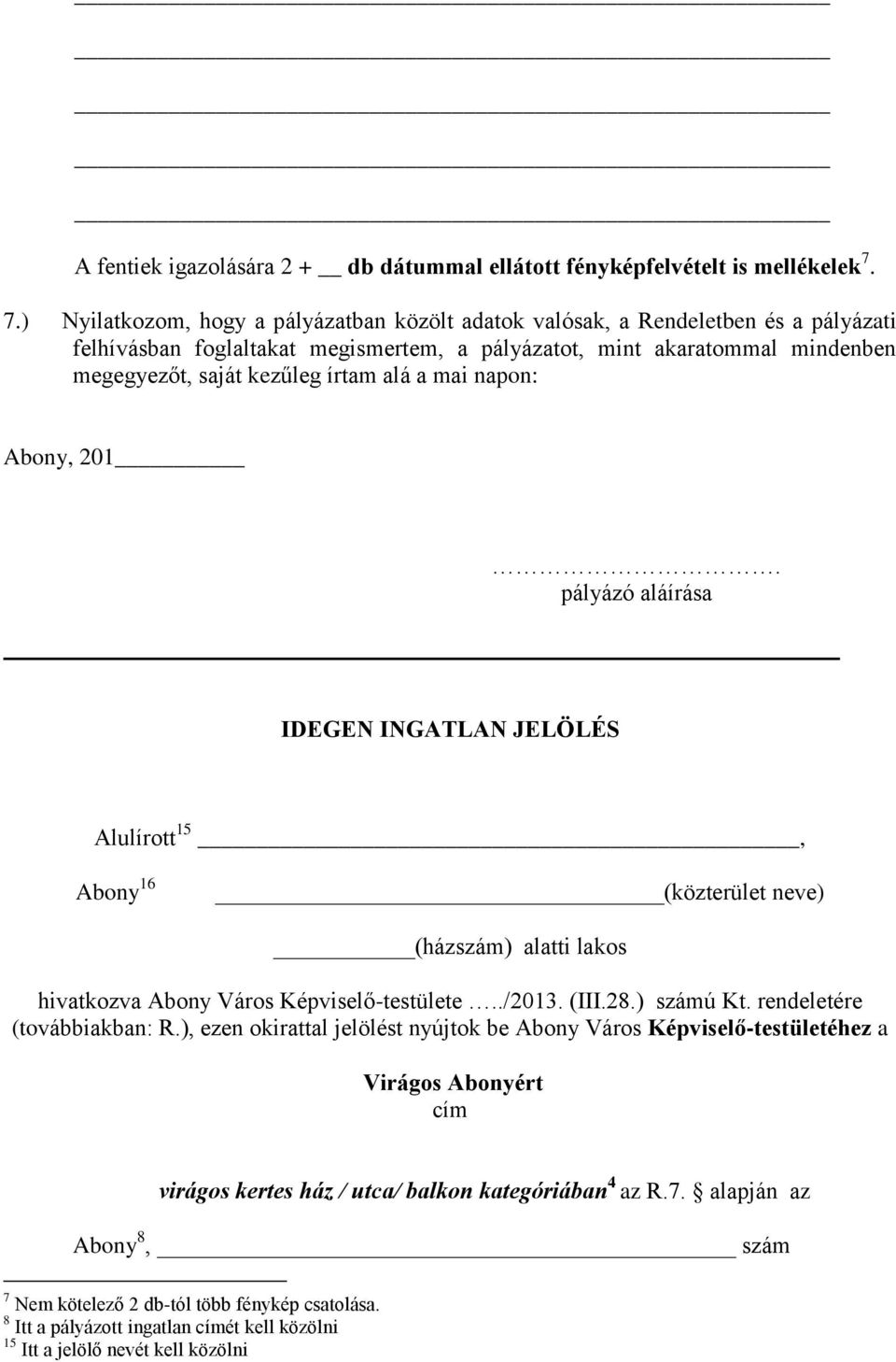 alá a mai napon: Abony, 201. pályázó aláírása IDEGEN INGATLAN JELÖLÉS Alulírott 15, Abony 16 (közterület neve) (házszám) alatti lakos hivatkozva Abony Város Képviselő-testülete../2013. (III.28.