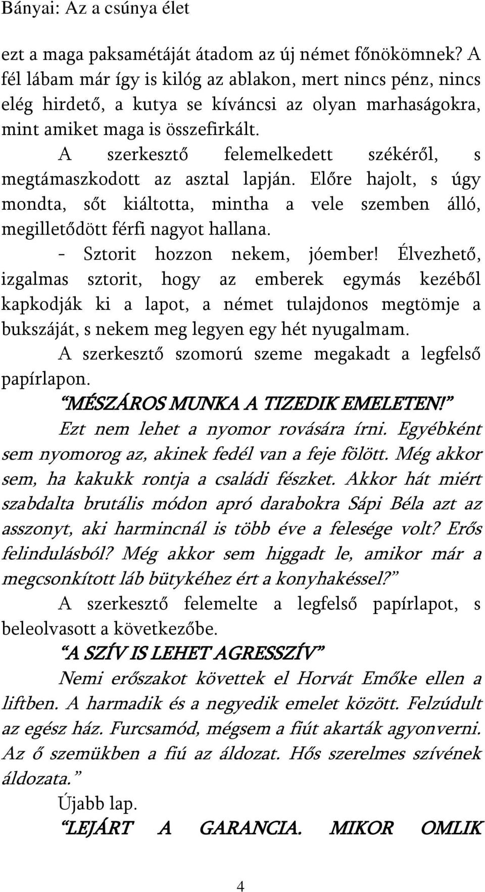 A szerkesztő felemelkedett székéről, s megtámaszkodott az asztal lapján. Előre hajolt, s úgy mondta, sőt kiáltotta, mintha a vele szemben álló, megilletődött férfi nagyot hallana.