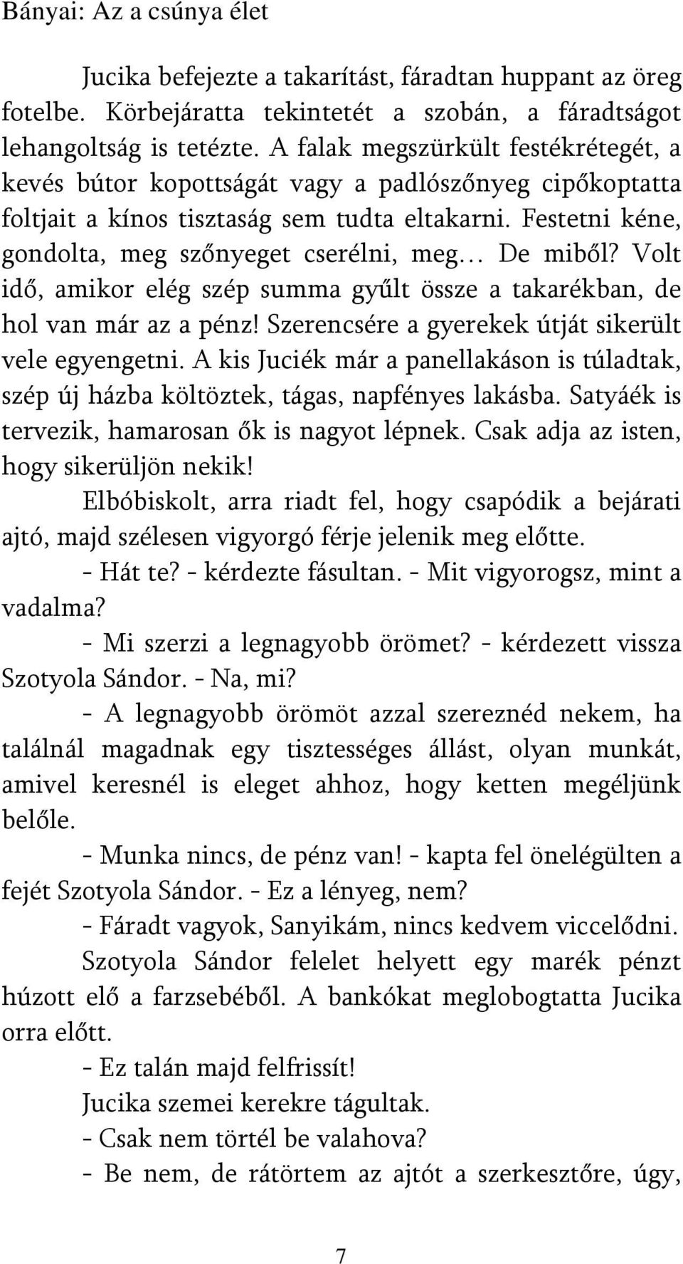 Festetni kéne, gondolta, meg szőnyeget cserélni, meg De miből? Volt idő, amikor elég szép summa gyűlt össze a takarékban, de hol van már az a pénz!