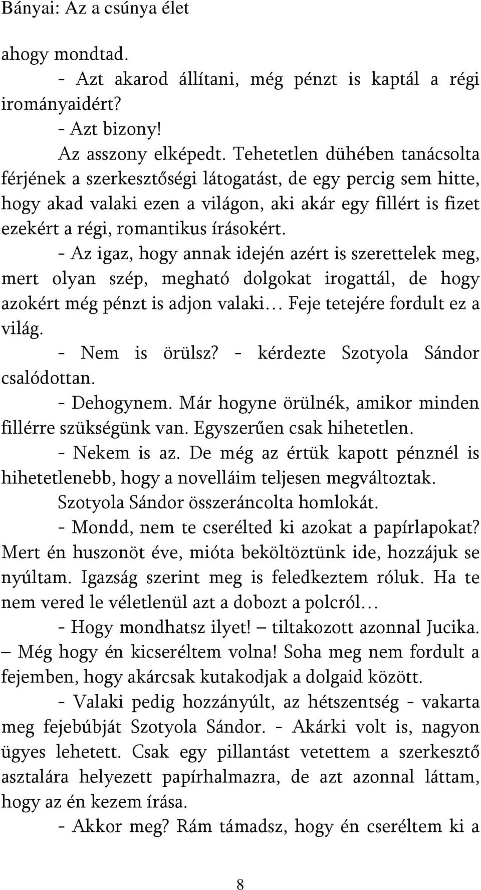 - Az igaz, hogy annak idején azért is szerettelek meg, mert olyan szép, megható dolgokat irogattál, de hogy azokért még pénzt is adjon valaki Feje tetejére fordult ez a világ. - Nem is örülsz?