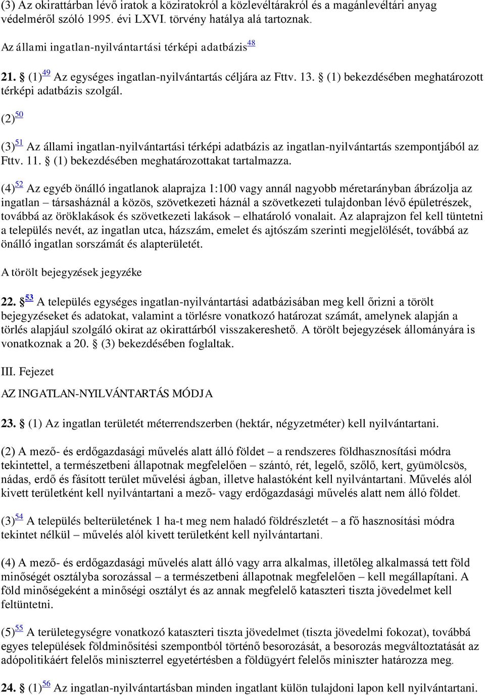 (2) 50 (3) 51 Az állami ingatlan-nyilvántartási térképi adatbázis az ingatlan-nyilvántartás szempontjából az Fttv. 11. (1) bekezdésében meghatározottakat tartalmazza.