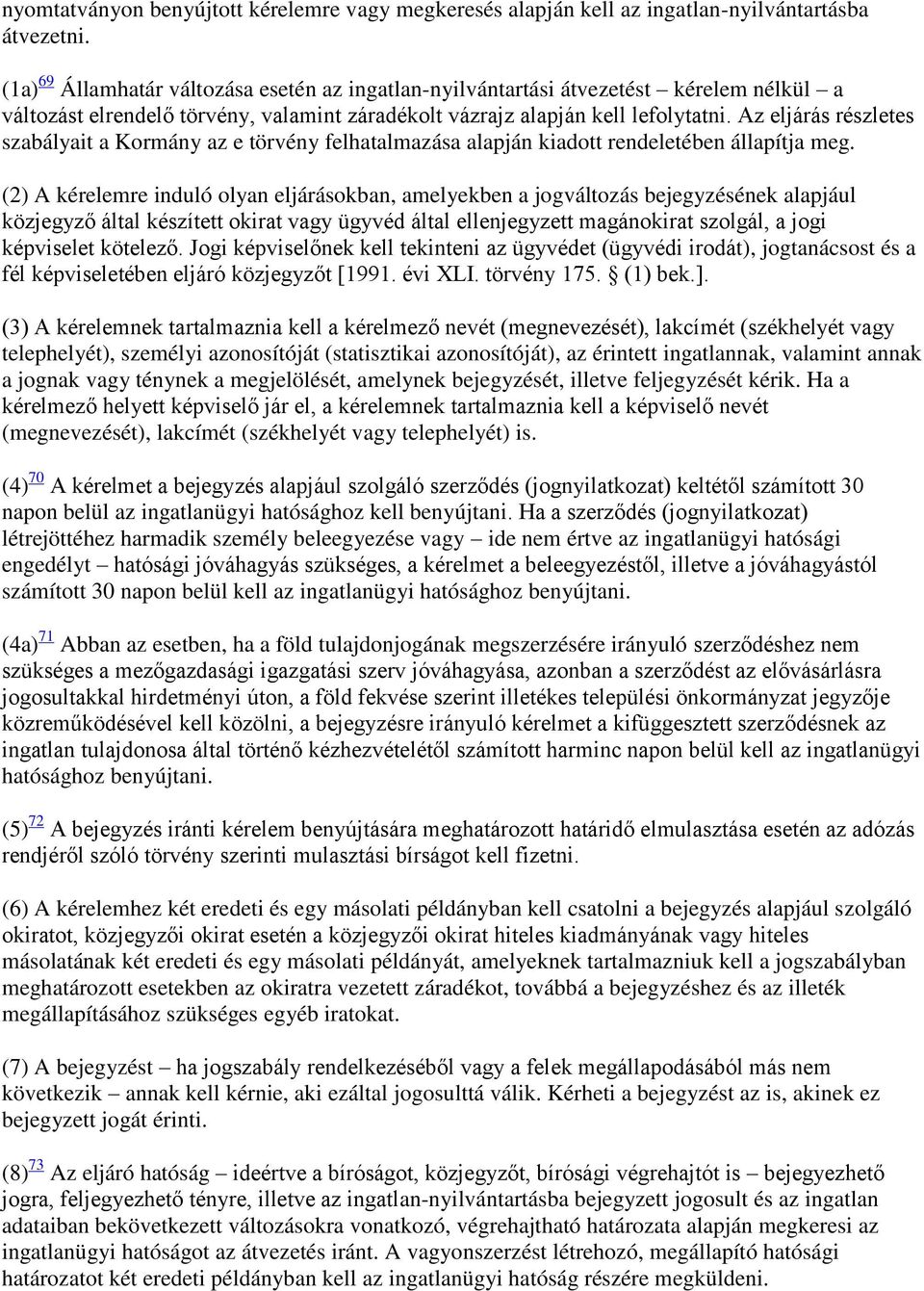 Az eljárás részletes szabályait a Kormány az e törvény felhatalmazása alapján kiadott rendeletében állapítja meg.