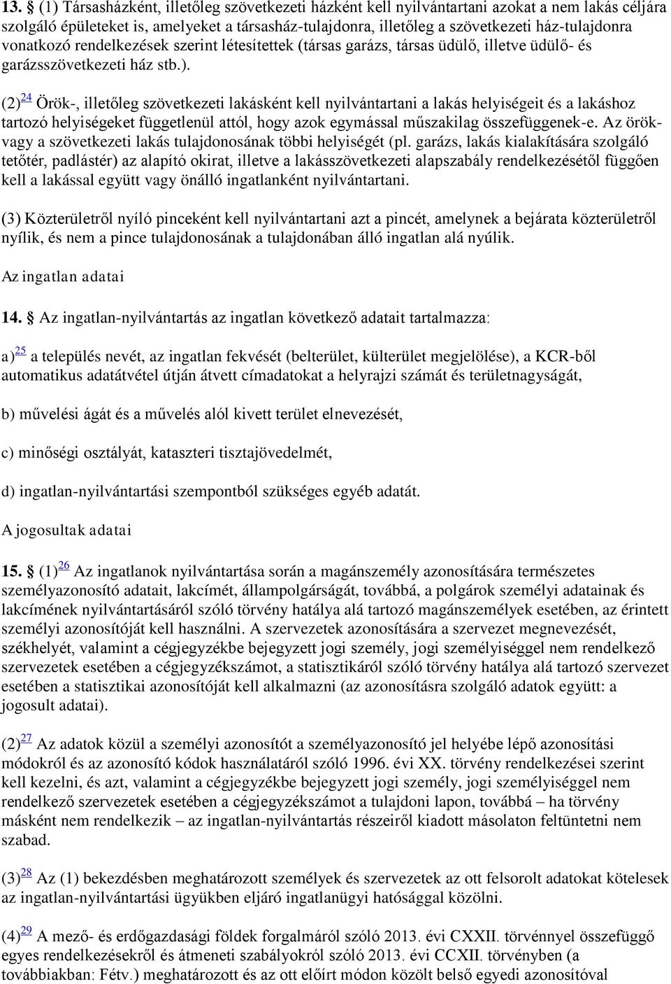 (2) 24 Örök-, illetőleg szövetkezeti lakásként kell nyilvántartani a lakás helyiségeit és a lakáshoz tartozó helyiségeket függetlenül attól, hogy azok egymással műszakilag összefüggenek-e.