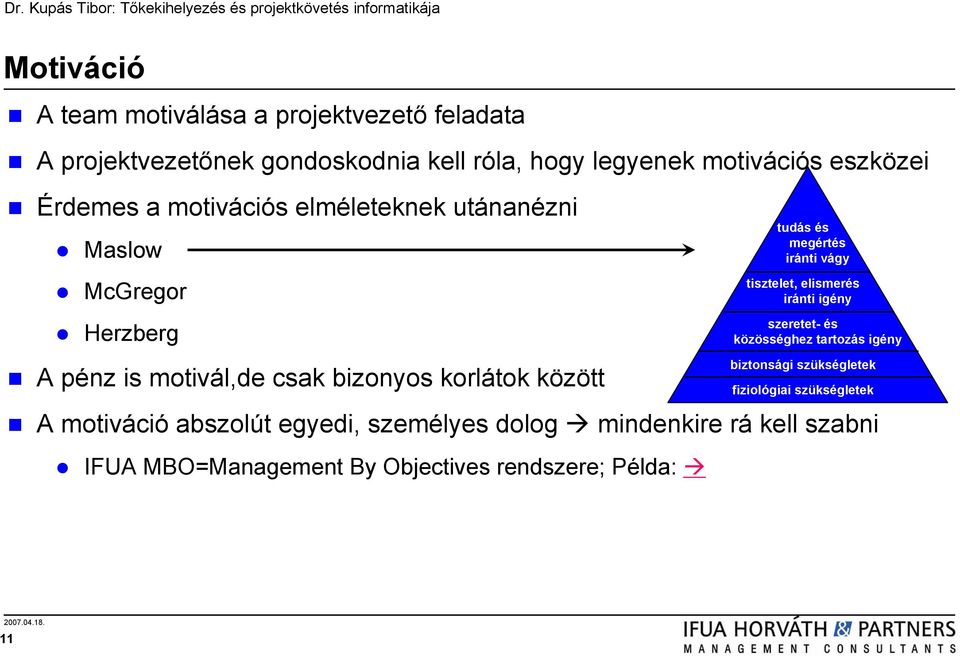 igény szeretet- és közösséghez tartozás igény A pénz is motivál,de csak bizonyos korlátok között biztonsági szükségletek fiziológiai