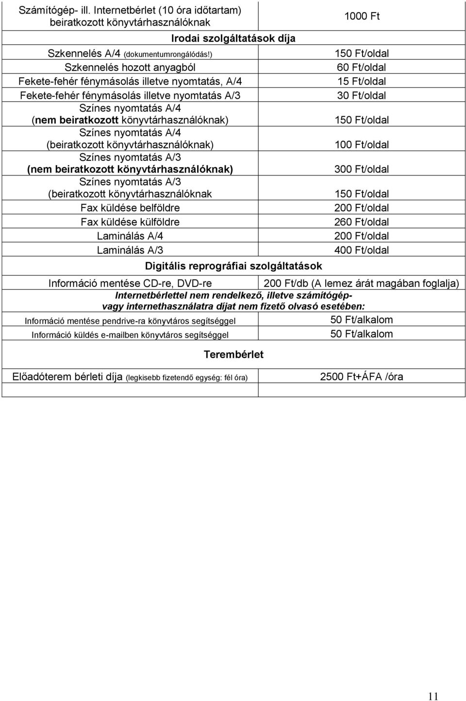 nyomtatás A/4 (beiratkozott könyvtárhasználóknak) Színes nyomtatás A/3 (nem beiratkozott könyvtárhasználóknak) Színes nyomtatás A/3 (beiratkozott könyvtárhasználóknak Fax küldése belföldre Fax