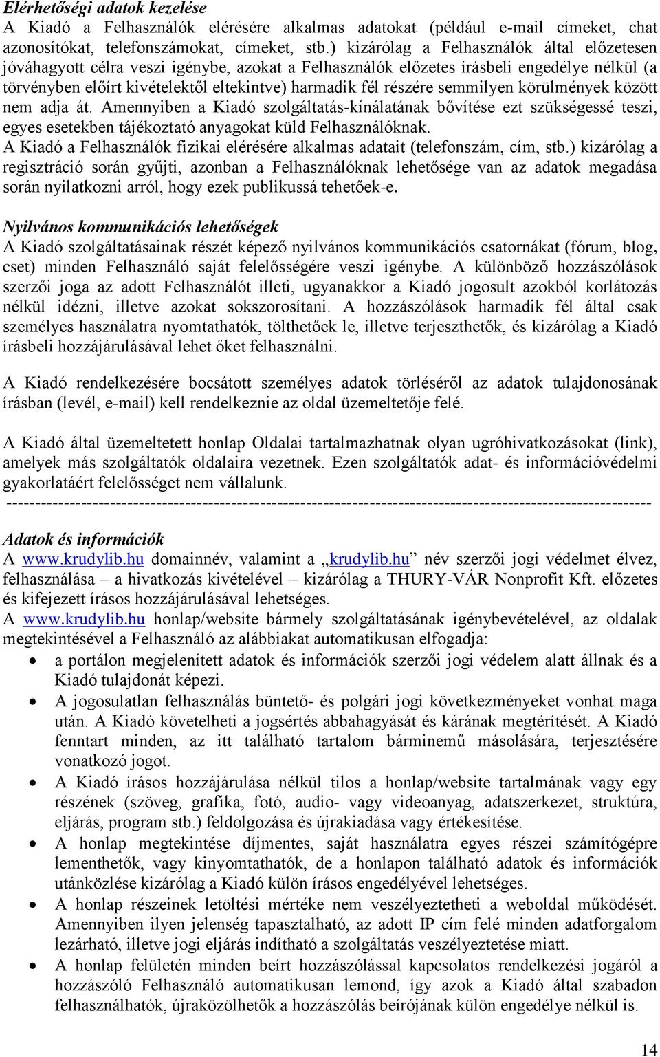 részére semmilyen körülmények között nem adja át. Amennyiben a Kiadó szolgáltatás-kínálatának bővítése ezt szükségessé teszi, egyes esetekben tájékoztató anyagokat küld Felhasználóknak.