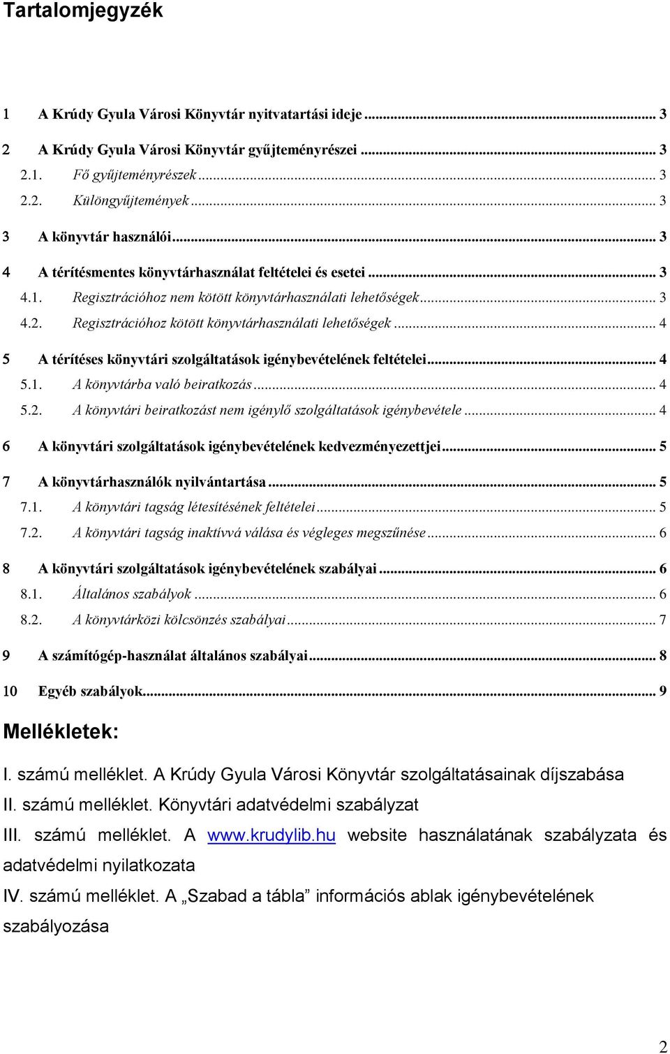 .. 4 A térítéses könyvtári szolgáltatások igénybevételének feltételei... 4 5.1. A könyvtárba való beiratkozás... 4 5.2. A könyvtári beiratkozást nem igénylő szolgáltatások igénybevétele.