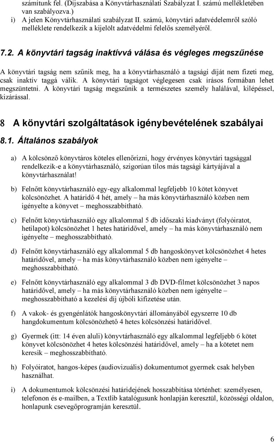 A könyvtári tagság inaktívvá válása és végleges megszűnése A könyvtári tagság nem szűnik meg, ha a könyvtárhasználó a tagsági díját nem fizeti meg, csak inaktív taggá válik.