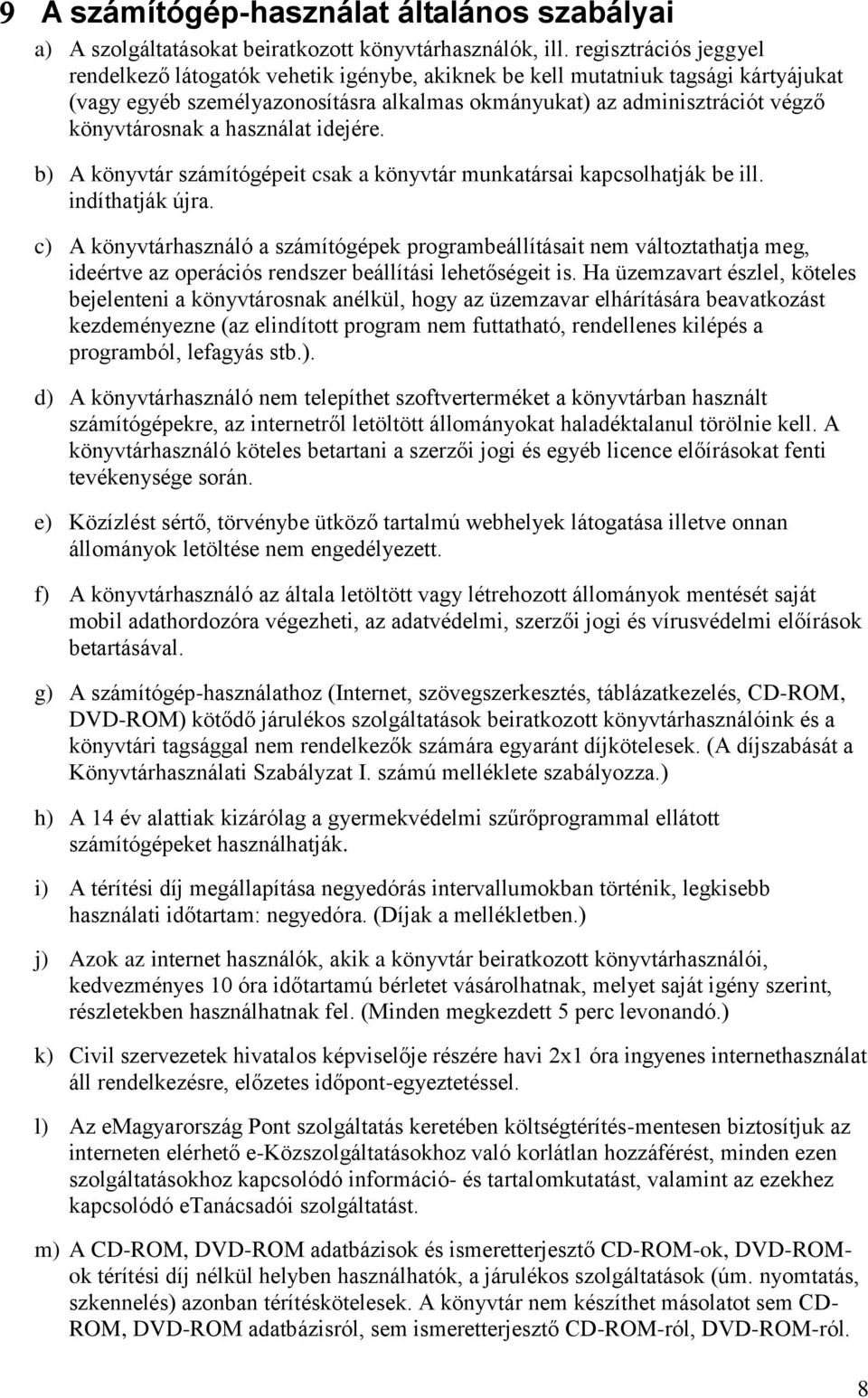 használat idejére. b) A könyvtár számítógépeit csak a könyvtár munkatársai kapcsolhatják be ill. indíthatják újra.